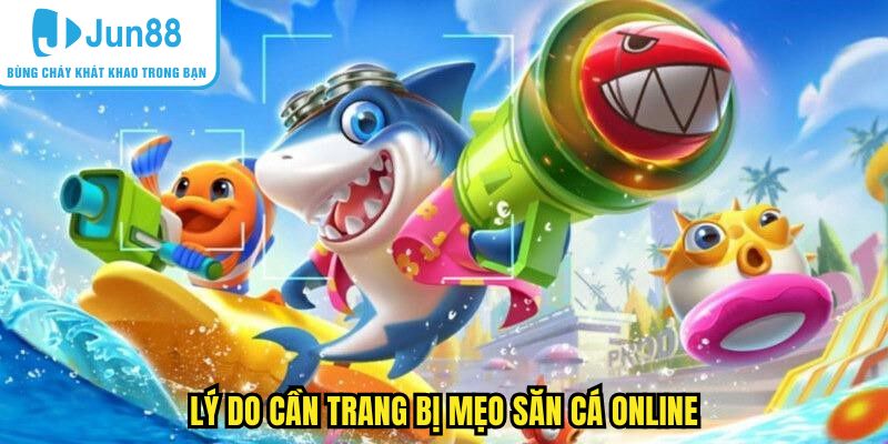 Lý do cần trang bị mẹo săn cá online